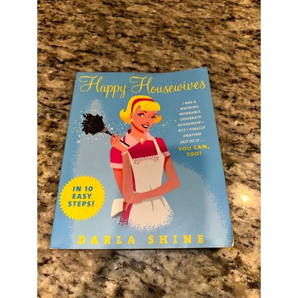 Happy Housewives: by Darla Shine I Was a Whining, Miserable, Desperate Housewife